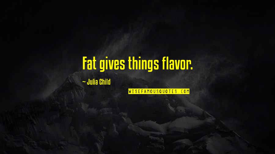 Food Julia Child Quotes By Julia Child: Fat gives things flavor.