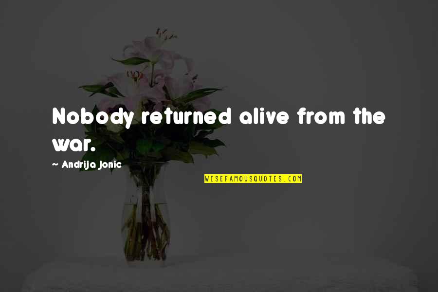 Food Justice Quotes By Andrija Jonic: Nobody returned alive from the war.