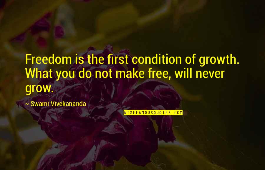 Food Leah Chase Quotes By Swami Vivekananda: Freedom is the first condition of growth. What Food Leah Chase Quotes By Swami Vivekananda: Freedom is the first condition of growth. What