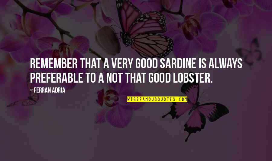 Food Lobster Quotes By Ferran Adria: Remember that a very good sardine is always