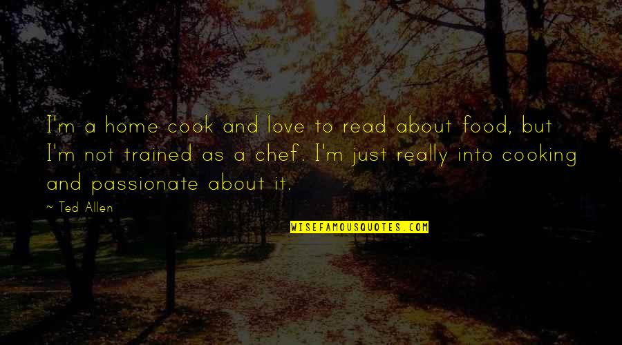 Food Love Cooking Quotes By Ted Allen: I'm a home cook and love to read
