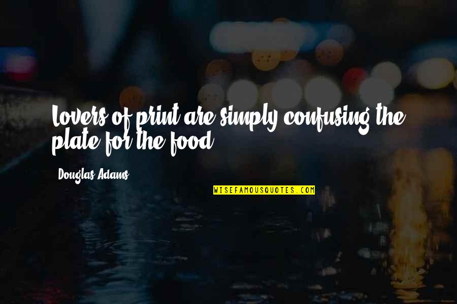 Food Lovers Quotes By Douglas Adams: Lovers of print are simply confusing the plate