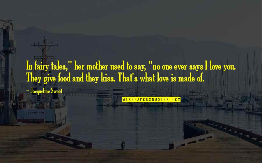 Food Made With Love Quotes By Jacqueline Sweet: In fairy tales," her mother used to say,