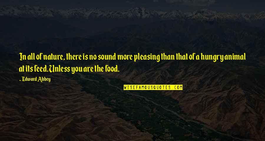 Food Nature Quotes By Edward Abbey: In all of nature, there is no sound