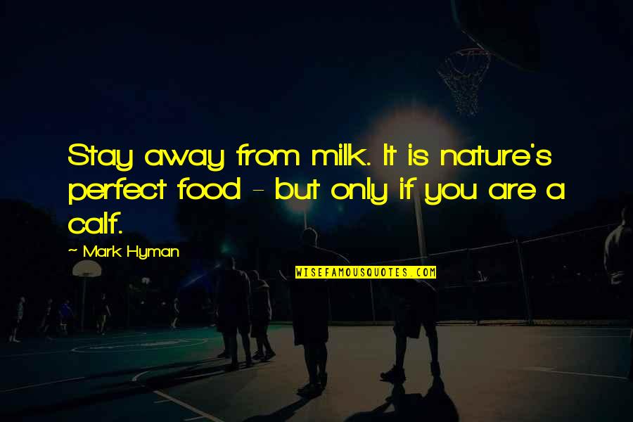 Food Nature Quotes By Mark Hyman: Stay away from milk. It is nature's perfect