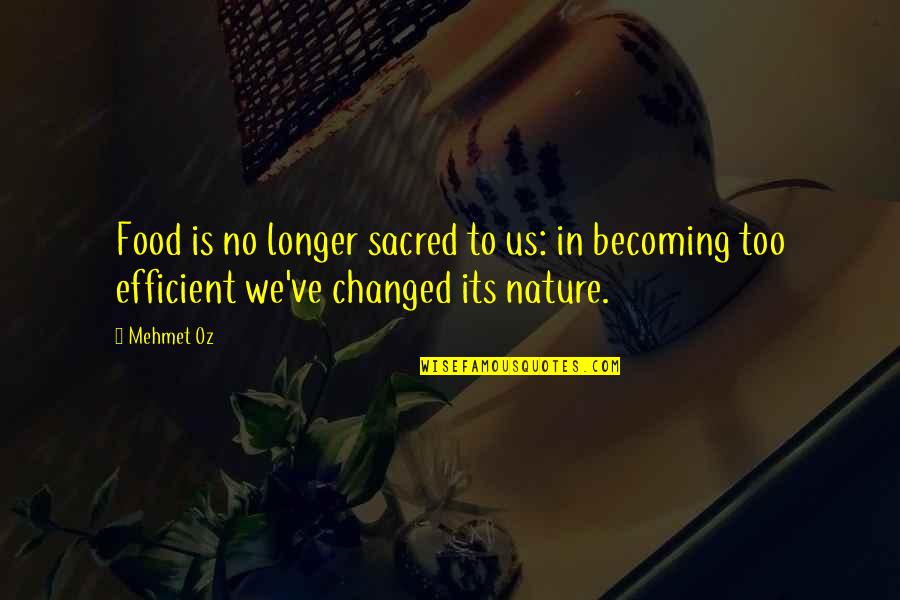 Food Nature Quotes By Mehmet Oz: Food is no longer sacred to us: in