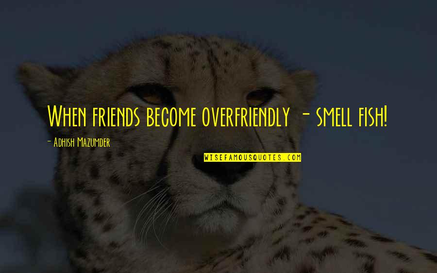 Food Nutrition And Health Quotes By Adhish Mazumder: When friends become overfriendly - smell fish!