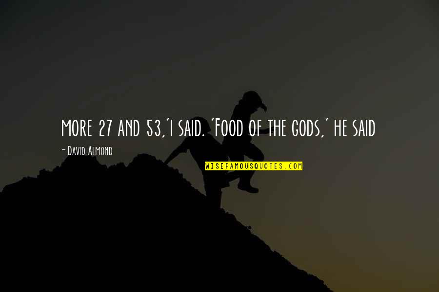 Food Of The Gods Quotes By David Almond: more 27 and 53,'i said. 'Food of the Food Of The Gods Quotes By David Almond: more 27 and 53,'i said. 'Food of the