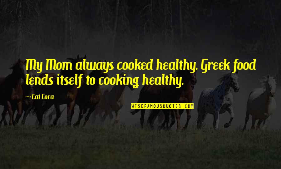Food Or Cooking Quotes By Cat Cora: My Mom always cooked healthy. Greek food lends