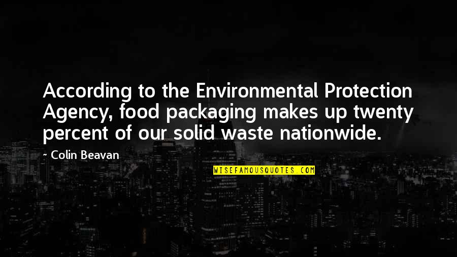 Food Packaging Quotes By Colin Beavan: According to the Environmental Protection Agency, food packaging