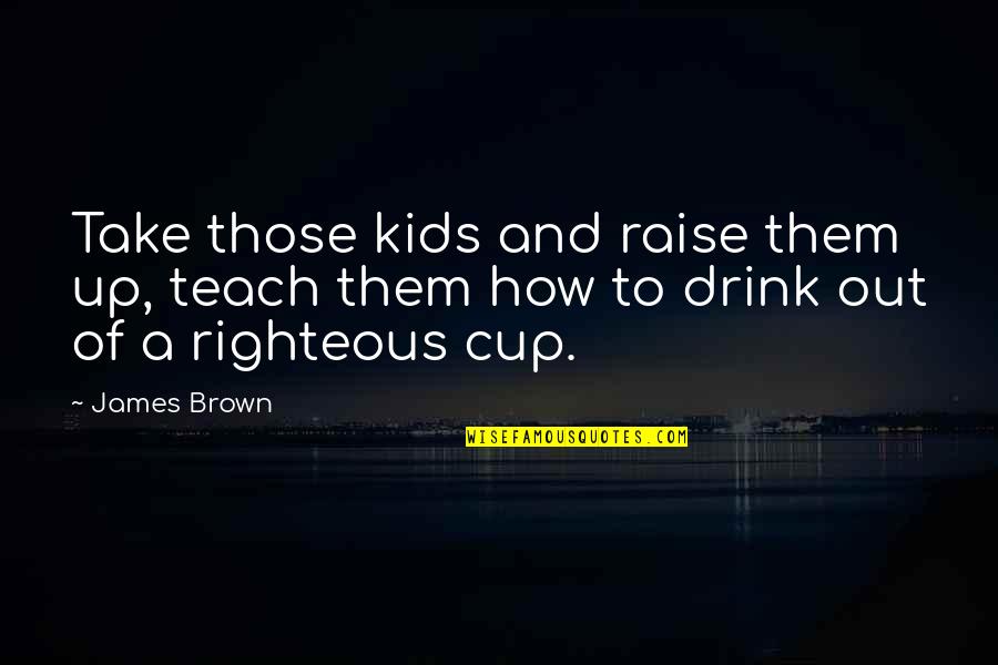 Food Pantry Quotes By James Brown: Take those kids and raise them up, teach