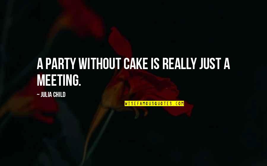 Food Party Quotes By Julia Child: A party without cake is really just a