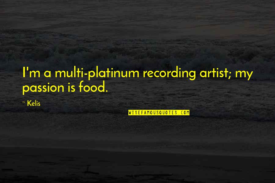 Food Passion Quotes By Kelis: I'm a multi-platinum recording artist; my passion is