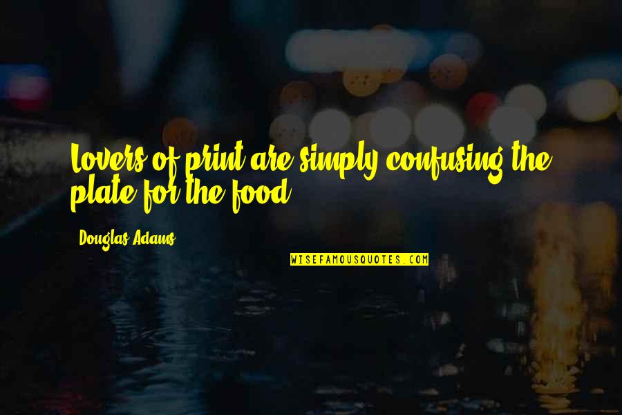 Food Plate Quotes By Douglas Adams: Lovers of print are simply confusing the plate