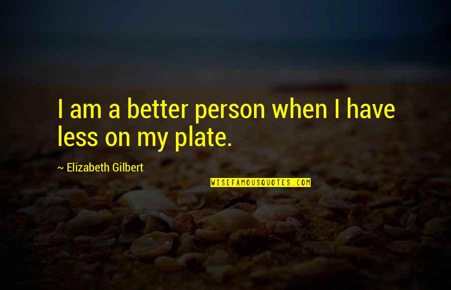 Food Plate Quotes By Elizabeth Gilbert: I am a better person when I have