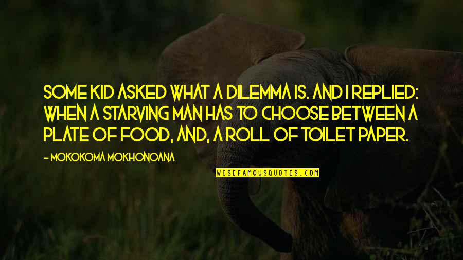 Food Plate Quotes By Mokokoma Mokhonoana: Some kid asked what a dilemma is. And