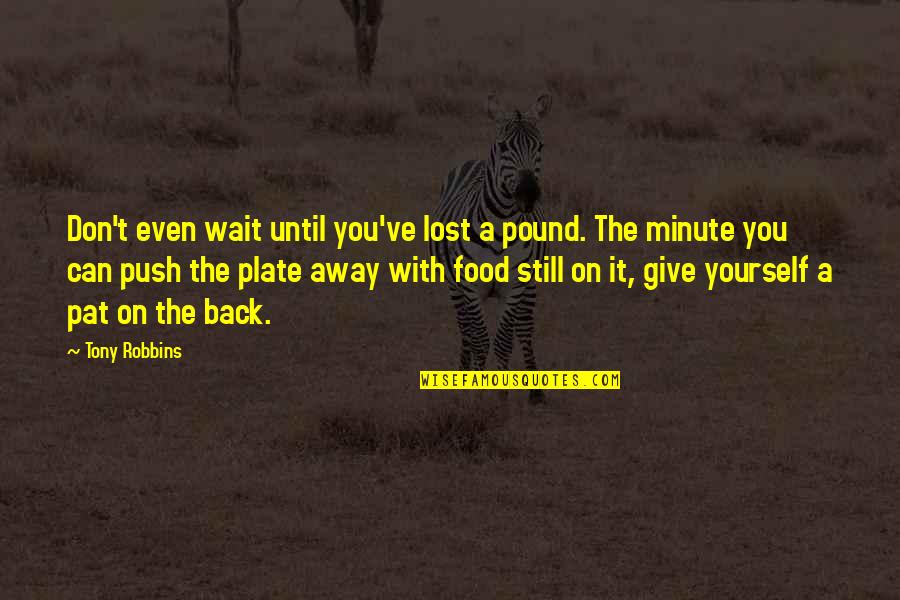 Food Plate Quotes By Tony Robbins: Don't even wait until you've lost a pound.