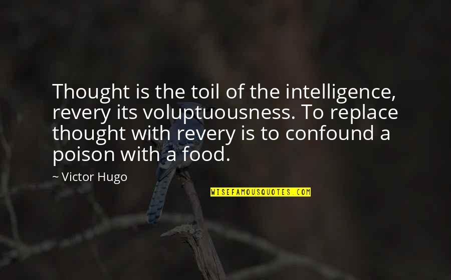 Food Poison Quotes By Victor Hugo: Thought is the toil of the intelligence, revery