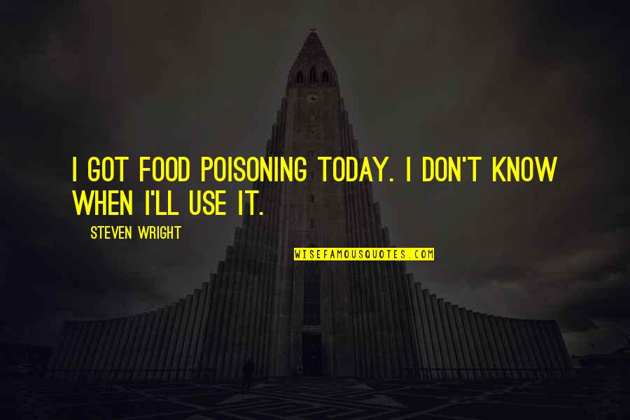 Food Poisoning Quotes By Steven Wright: I got food poisoning today. I don't know