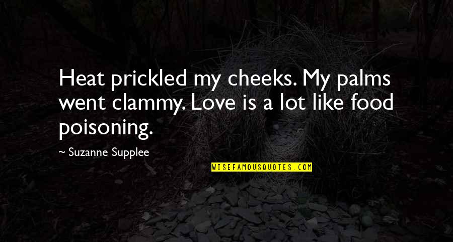 Food Poisoning Quotes By Suzanne Supplee: Heat prickled my cheeks. My palms went clammy.