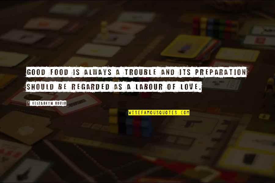 Food Preparation Quotes By Elizabeth David: Good food is always a trouble and its