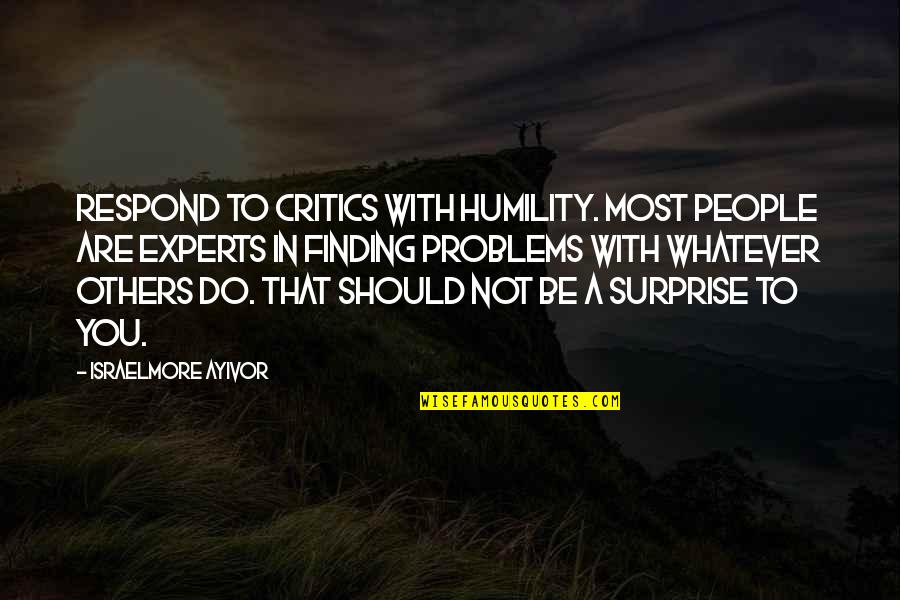 Food Problems Quotes By Israelmore Ayivor: Respond to critics with humility. Most people are Food Problems Quotes By Israelmore Ayivor: Respond to critics with humility. Most people are