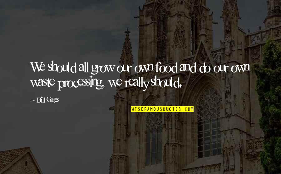 Food Processing Quotes By Bill Gates: We should all grow our own food and