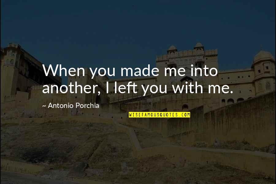 Food Proverbs And Quotes By Antonio Porchia: When you made me into another, I left