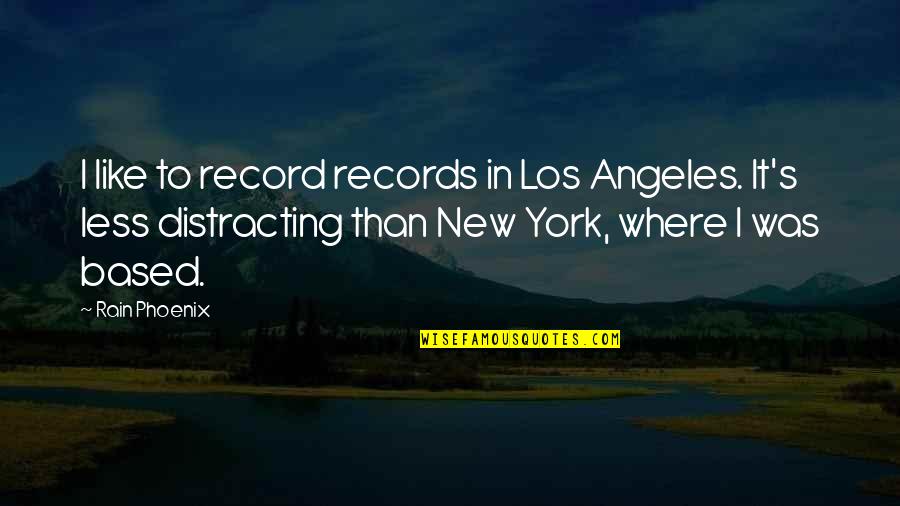 Food Pushers Quotes By Rain Phoenix: I like to record records in Los Angeles.
