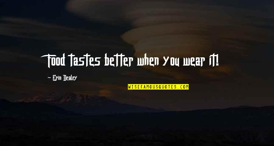 Food Quotes Quotes By Erin Dealey: Food tastes better when you wear it! Food Quotes Quotes By Erin Dealey: Food tastes better when you wear it!