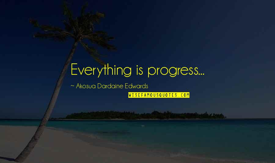 Food Restrictions Quotes By Akosua Dardaine Edwards: Everything is progress...