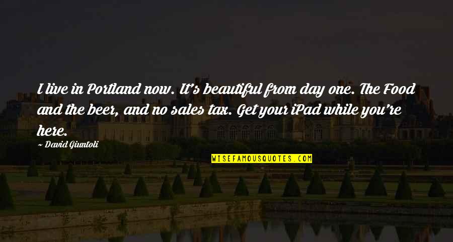 Food Sales Quotes By David Giuntoli: I live in Portland now. It's beautiful from