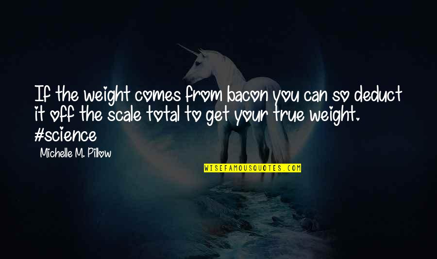 Food Science Quotes By Michelle M. Pillow: If the weight comes from bacon you can Food Science Quotes By Michelle M. Pillow: If the weight comes from bacon you can