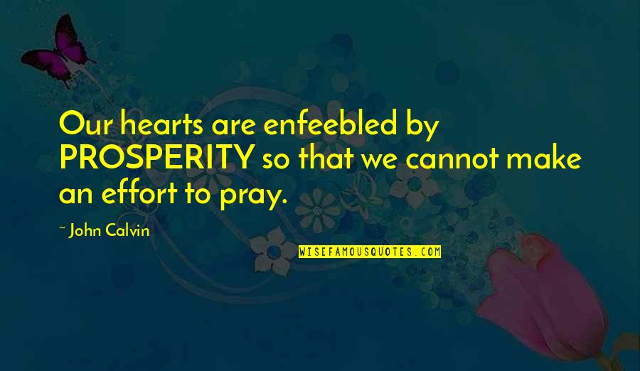 Food Security Quotes By John Calvin: Our hearts are enfeebled by PROSPERITY so that