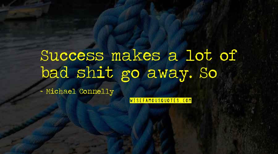 Food Service Equipment Quotes By Michael Connelly: Success makes a lot of bad shit go