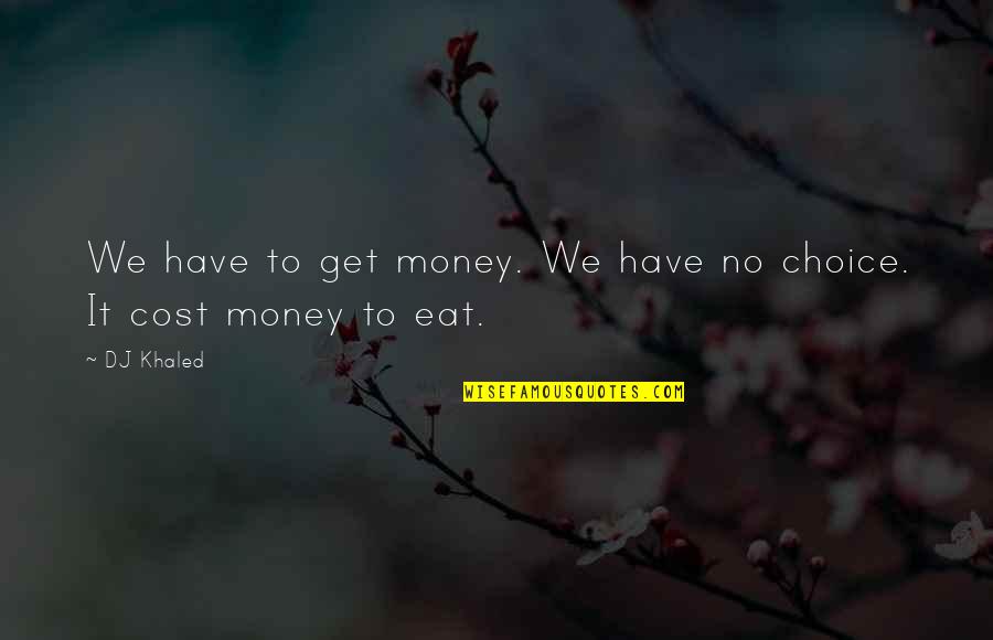 Food Service Motivational Quotes By DJ Khaled: We have to get money. We have no