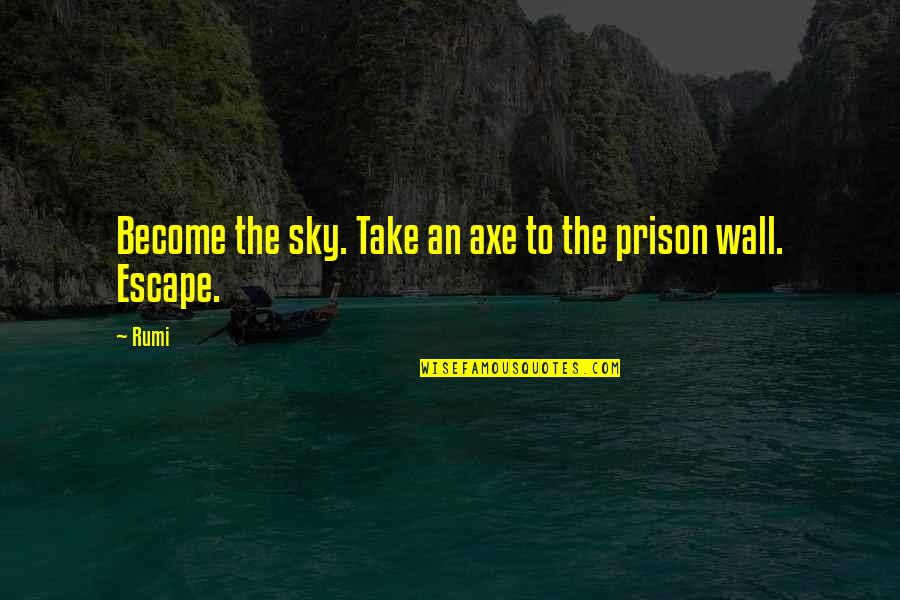 Food Service Motivational Quotes By Rumi: Become the sky. Take an axe to the