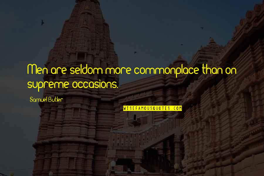 Food Service Motivational Quotes By Samuel Butler: Men are seldom more commonplace than on supreme