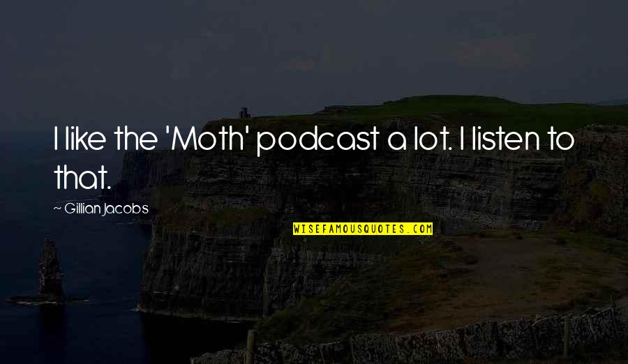 Food Service Quotes By Gillian Jacobs: I like the 'Moth' podcast a lot. I