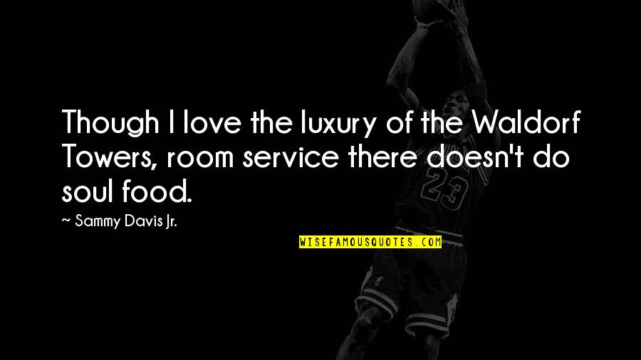 Food Service Quotes By Sammy Davis Jr.: Though I love the luxury of the Waldorf