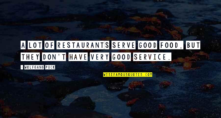 Food Service Quotes By Wolfgang Puck: A lot of restaurants serve good food, but