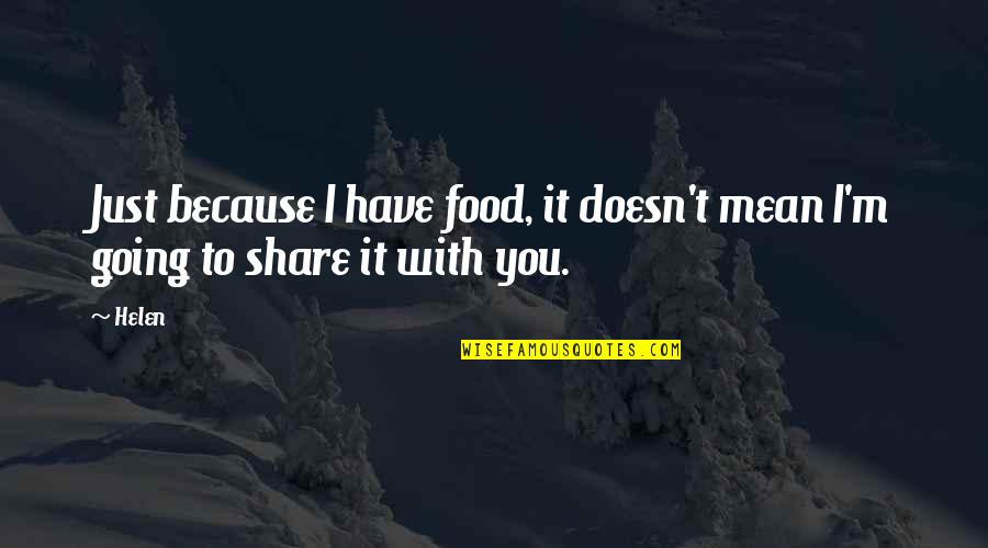 Food Share Quotes By Helen: Just because I have food, it doesn't mean