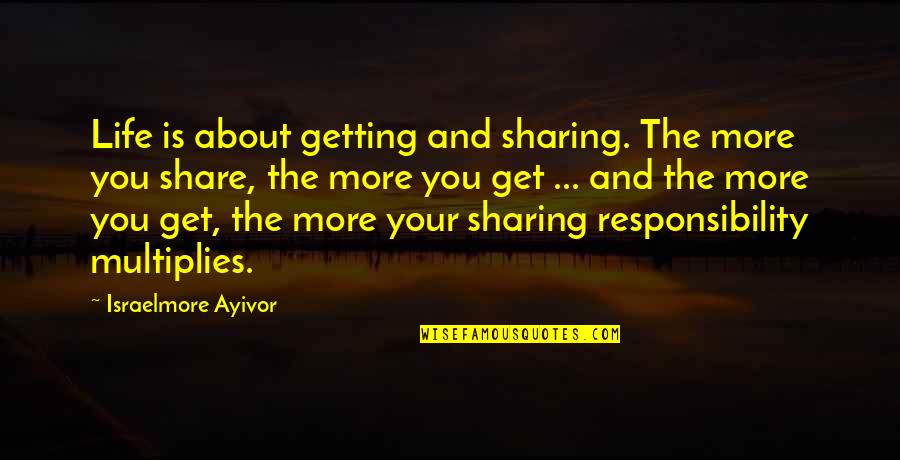 Food Share Quotes By Israelmore Ayivor: Life is about getting and sharing. The more