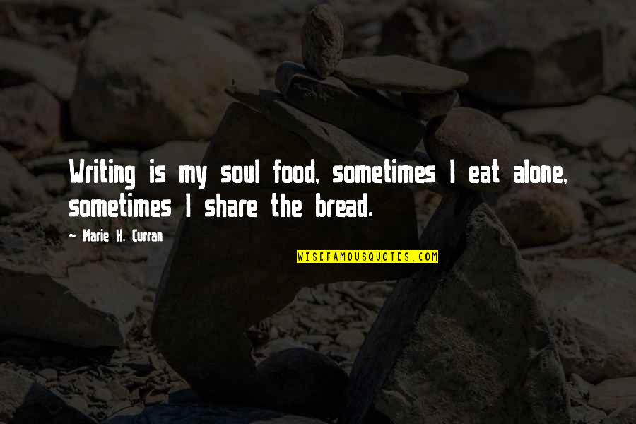 Food Share Quotes By Marie H. Curran: Writing is my soul food, sometimes I eat
