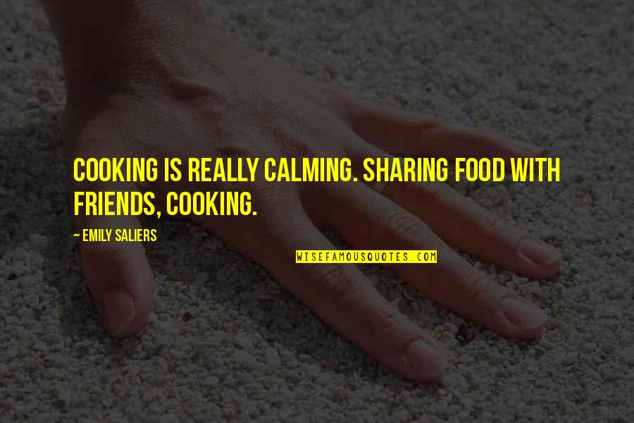 Food Sharing Quotes By Emily Saliers: Cooking is really calming. Sharing food with friends,