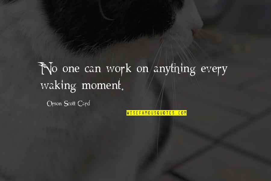 Food Snacks Quotes By Orson Scott Card: No one can work on anything every waking Food Snacks Quotes By Orson Scott Card: No one can work on anything every waking