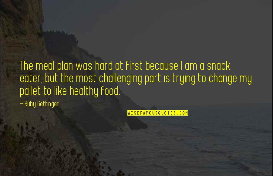 Food Snacks Quotes By Ruby Gettinger: The meal plan was hard at first because