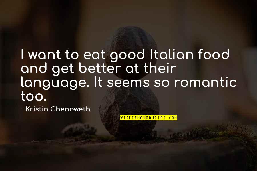 Food So Good Quotes By Kristin Chenoweth: I want to eat good Italian food and