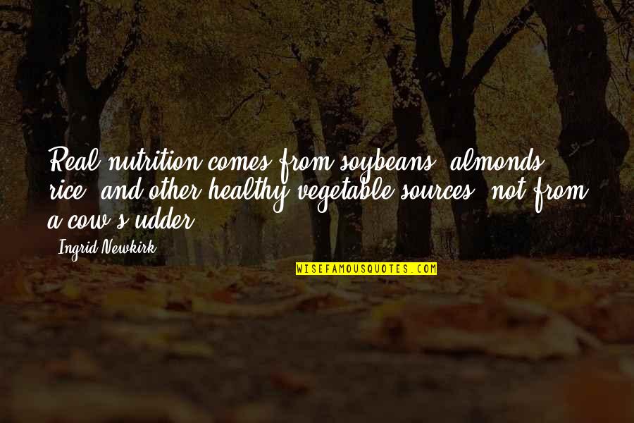 Food Sources Quotes By Ingrid Newkirk: Real nutrition comes from soybeans, almonds, rice, and