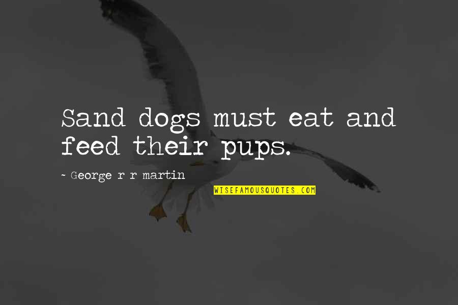 Food Spice Quotes By George R R Martin: Sand dogs must eat and feed their pups.